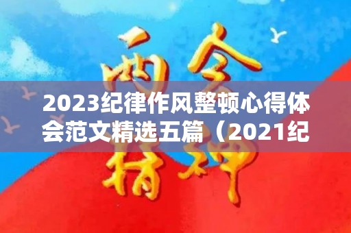 2023纪律作风整顿心得体会范文精选五篇（2021纪律作风整顿个人心得体会）