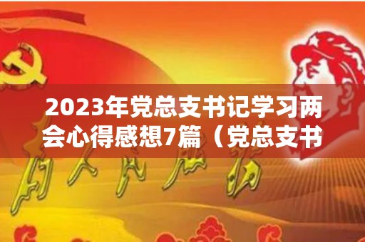 2023年党总支书记学习两会心得感想7篇（党总支书记讲话）