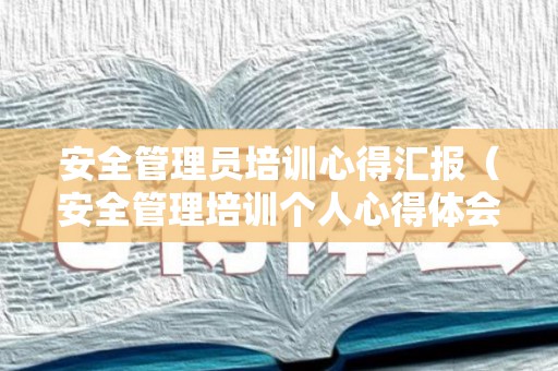安全管理员培训心得汇报（安全管理培训个人心得体会）