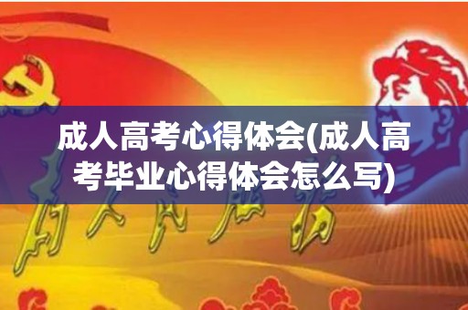 成人高考心得体会(成人高考毕业心得体会怎么写)