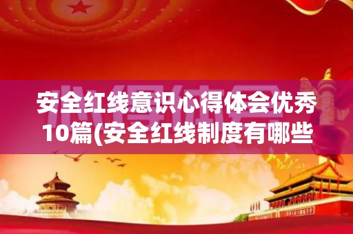 安全红线意识心得体会优秀10篇(安全红线制度有哪些?)