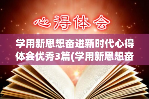 学用新思想奋进新时代心得体会优秀3篇(学用新思想奋进新时代内容)