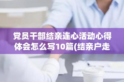 党员干部结亲连心活动心得体会怎么写10篇(结亲户走访活动心得)