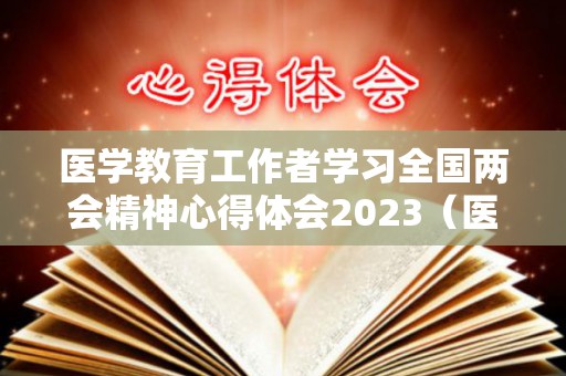 医学教育工作者学习全国两会精神心得体会2023（医学教育类论文）