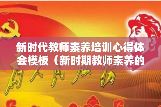 新时代教师素养培训心得体会模板（新时期教师素养的学后感）