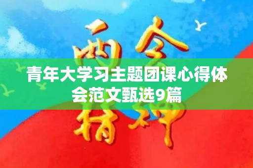 青年大学习主题团课心得体会范文甄选9篇