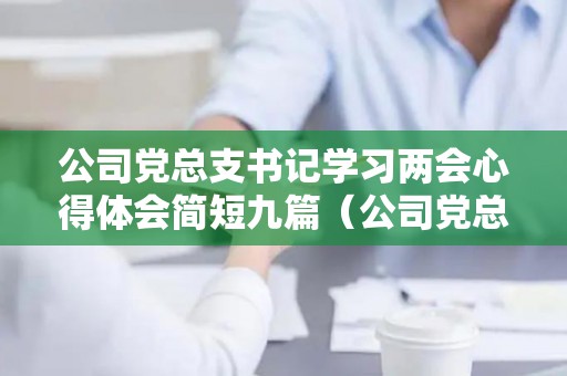 公司党总支书记学习两会心得体会简短九篇（公司党总支书记在换届会议上的表态发言材料）