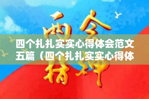 四个扎扎实实心得体会范文五篇（四个扎扎实实心得体会范文五篇怎么写）