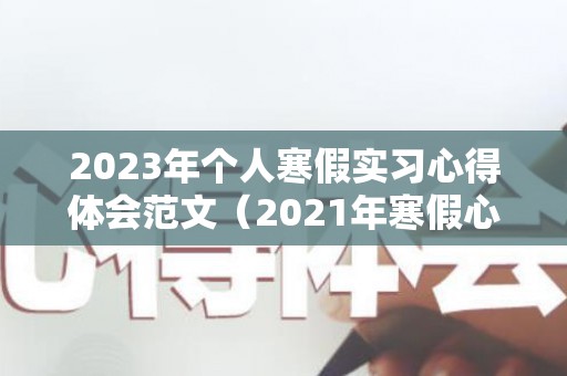 2023年个人寒假实习心得体会范文（2021年寒假心得体会1000字）
