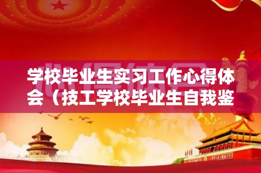 学校毕业生实习工作心得体会（技工学校毕业生自我鉴定800）