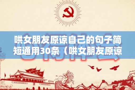 哄女朋友原谅自己的句子简短通用30条（哄女朋友原谅的笑话短句）
