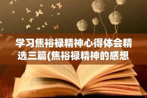 学习焦裕禄精神心得体会精选三篇(焦裕禄精神的感想)