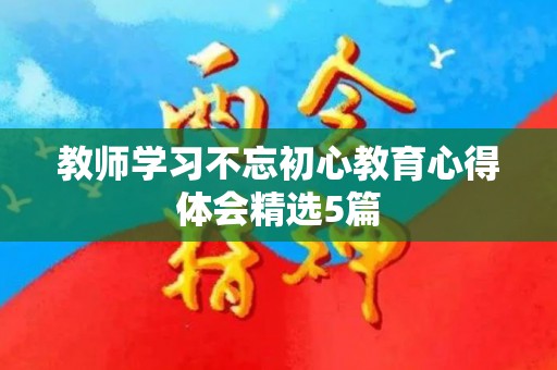 教师学习不忘初心教育心得体会精选5篇