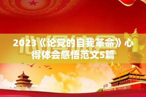 2023《论党的自我革命》心得体会感悟范文5篇