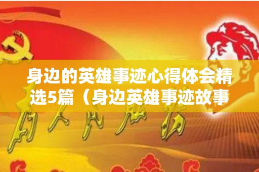 身边的英雄事迹心得体会精选5篇（身边英雄事迹故事200字作文）