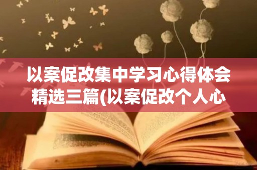 以案促改集中学习心得体会精选三篇(以案促改个人心得体会2021年)