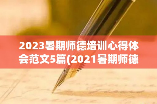 2023暑期师德培训心得体会范文5篇(2021暑期师德师风培训心得体会范文)