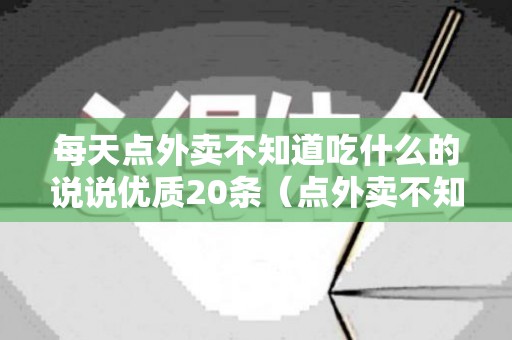 每天点外卖不知道吃什么的说说优质20条（点外卖不知道吃什么说说）