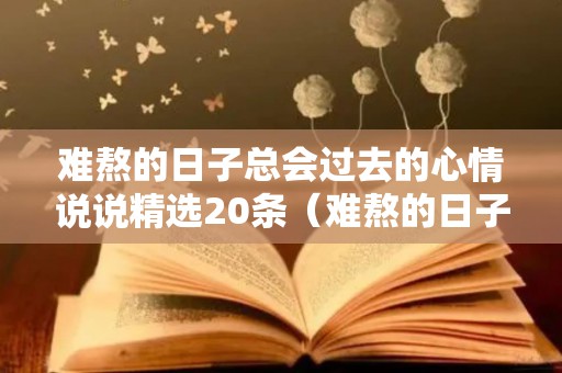 难熬的日子总会过去的心情说说精选20条（难熬的日子总会过去文案）