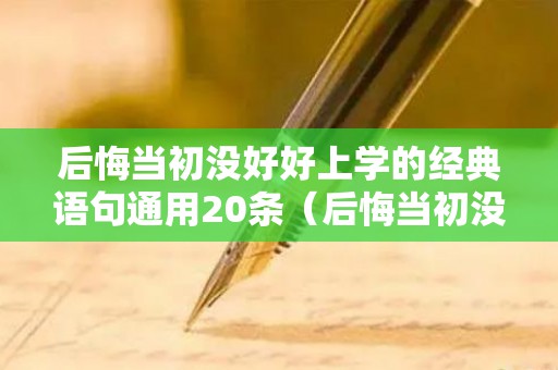 后悔当初没好好上学的经典语句通用20条（后悔当初没好好上学的句子）