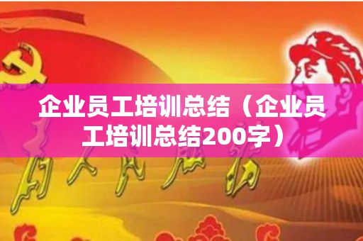 企业员工培训总结（企业员工培训总结200字）