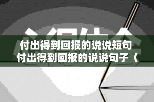 付出得到回报的说说短句 付出得到回报的说说句子（付出得到回报格言）