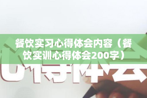 餐饮实习心得体会内容（餐饮实训心得体会200字）