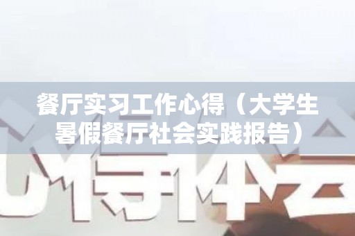 餐厅实习工作心得（大学生暑假餐厅社会实践报告）