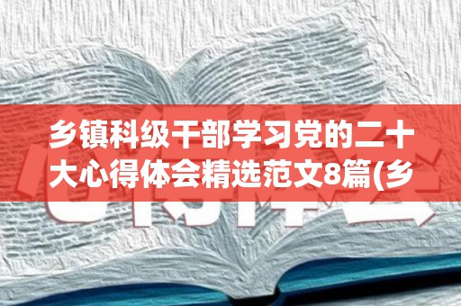 乡镇科级干部学习党的二十大心得体会精选范文8篇(乡镇干部2020年工作总结个人)