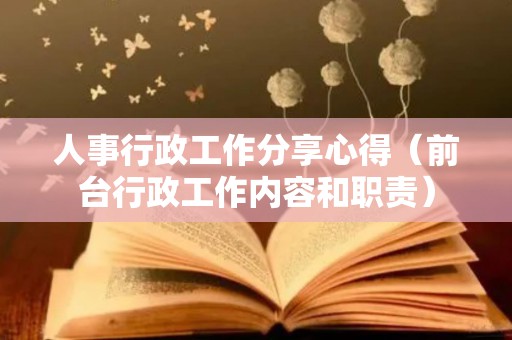 人事行政工作分享心得（前台行政工作内容和职责）