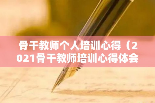 骨干教师个人培训心得（2021骨干教师培训心得体会和感悟）