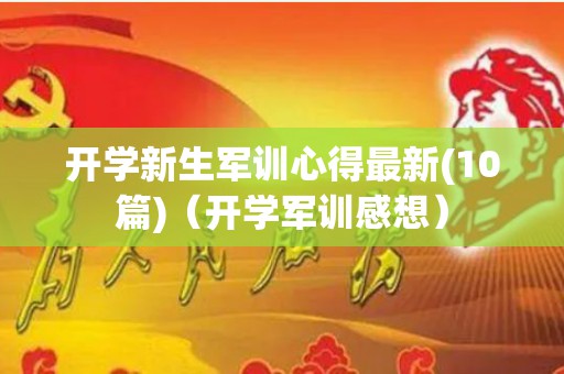 开学新生军训心得最新(10篇)（开学军训感想）