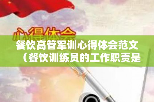 餐饮高管军训心得体会范文（餐饮训练员的工作职责是什么）