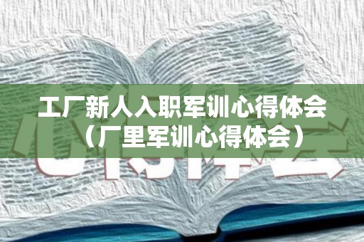 工厂新人入职军训心得体会（厂里军训心得体会）