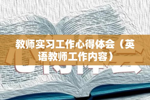 教师实习工作心得体会（英语教师工作内容）