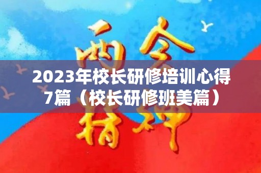 2023年校长研修培训心得7篇（校长研修班美篇）
