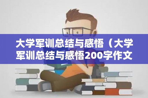 大学军训总结与感悟（大学军训总结与感悟200字作文）
