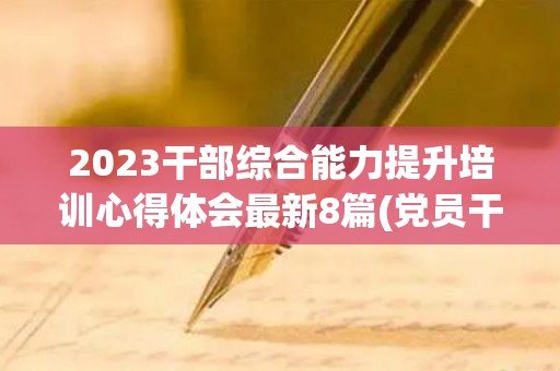 2023干部综合能力提升培训心得体会最新8篇(党员干部综合能力提升培训心得体会)