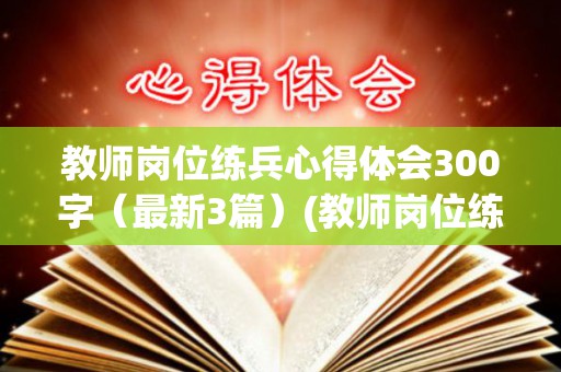 教师岗位练兵心得体会300字（最新3篇）(教师岗位练兵个人计划表)