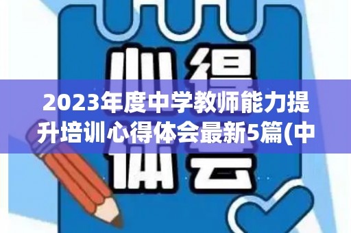 2023年度中学教师能力提升培训心得体会最新5篇(中小学教师业务能力提升培训)