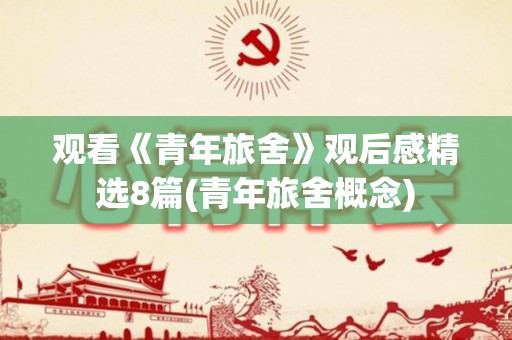观看《青年旅舍》观后感精选8篇(青年旅舍概念)