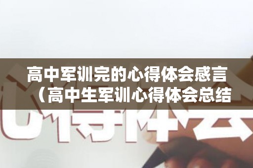 高中军训完的心得体会感言（高中生军训心得体会总结）