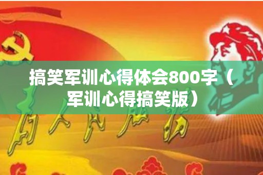搞笑军训心得体会800字（军训心得搞笑版）