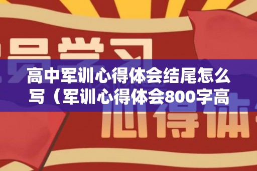 高中军训心得体会结尾怎么写（军训心得体会800字高中结尾句子）
