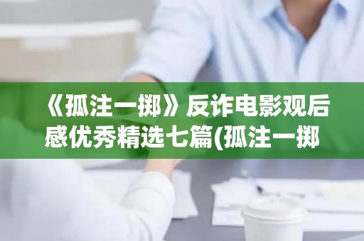 《孤注一掷》反诈电影观后感优秀精选七篇(孤注一掷句子)
