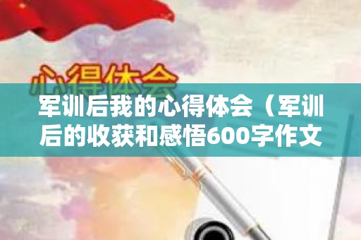 军训后我的心得体会（军训后的收获和感悟600字作文）