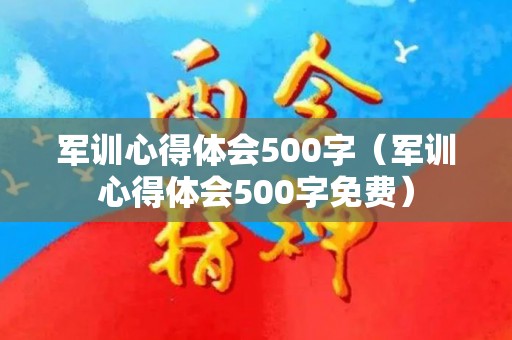 军训心得体会500字（军训心得体会500字免费）