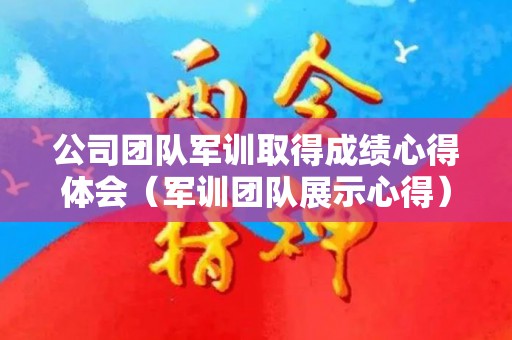 公司团队军训取得成绩心得体会（军训团队展示心得）