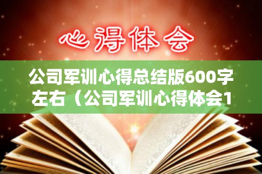 公司军训心得总结版600字左右（公司军训心得体会1500字大学生）