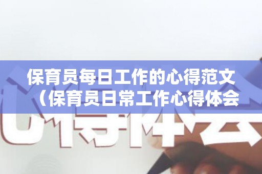 保育员每日工作的心得范文（保育员日常工作心得体会）
